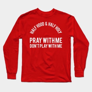 Half Hood & Holy Pray With Me Don't Play With Me Long Sleeve T-Shirt